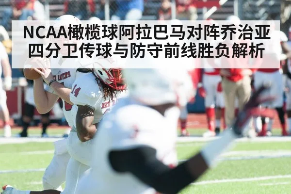 NCAA橄榄球阿拉巴马对阵乔治亚 四分卫传球与防守前线胜负解析